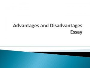 Advantages and Disadvantages Essay Description In this type