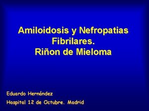 Amiloidosis y Nefropatias Fibrilares Rion de Mieloma Eduardo
