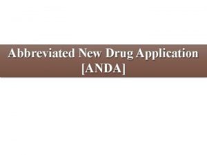 Abbreviated New Drug Application ANDA ANDA An Abbreviated