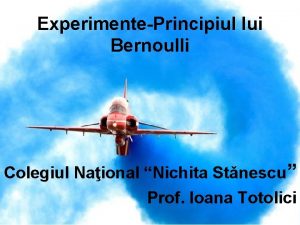 ExperimentePrincipiul lui Bernoulli Colegiul Naional Nichita Stnescu Prof