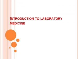 INTRODUCTION TO LABORATORY MEDICINE DEFINITION Laboratory medicine a