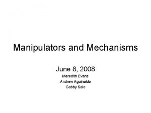Manipulators and Mechanisms June 8 2008 Meredith Evans
