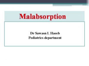 Malabsorption Dr Sawasn I Haeeb Pediatrics department Case