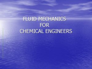 FLUID MECHANICS FOR CHEMICAL ENGINEERS Introduction Fluid mechanics