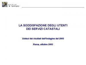 LA SODDISFAZIONE DEGLI UTENTI DEI SERVIZI CATASTALI Sintesi