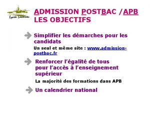 ADMISSION POSTBAC APB LES OBJECTIFS Simplifier les dmarches