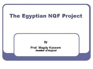 The Egyptian NQF Project By Prof Magdy Kassem