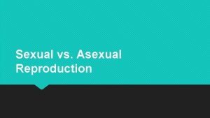 Sexual vs Asexual Reproduction Sexual Reproduction A type