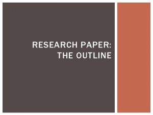 RESEARCH PAPER THE OUTLINE WHY CREATE AN OUTLINE