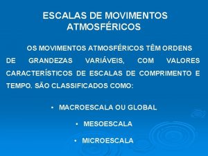ESCALAS DE MOVIMENTOS ATMOSFRICOS OS MOVIMENTOS ATMOSFRICOS TM