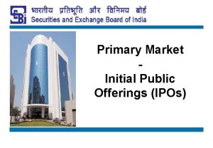 Primary Market Initial Public Offerings IPOs DISCLAIMER The
