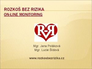 ROZKO BEZ RIZIKA ONLINE MONITORING Mgr Jana Polkov