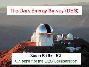 The Dark Energy Survey DES Sarah Bridle UCL
