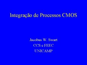 Integrao de Processos CMOS Jacobus W Swart CCS