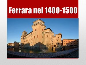 Ferrara nel 1400 1500 IL MEDIOEVO A FERRARA