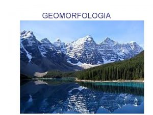 GEOMORFOLOGIA Agentes de Formao do Relevo Geomorfologia o