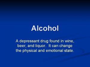 Alcohol A depressant drug found in wine beer