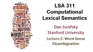 LSA 311 Computational Lexical Semantics Dan Jurafsky Stanford