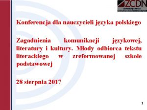 Konferencja dla nauczycieli jzyka polskiego Zagadnienia komunikacji jzykowej