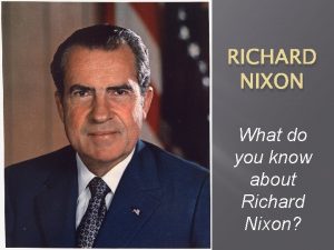 RICHARD NIXON What do you know about Richard