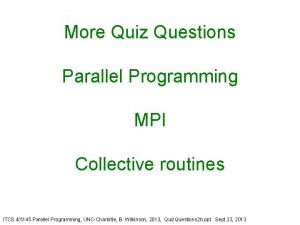 More Quiz Questions Parallel Programming MPI Collective routines