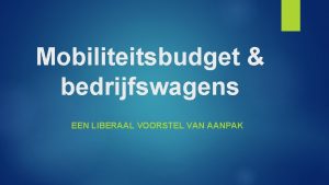 Mobiliteitsbudget bedrijfswagens EEN LIBERAAL VOORSTEL VAN AANPAK Belgisch