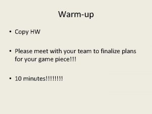 Warmup Copy HW Please meet with your team