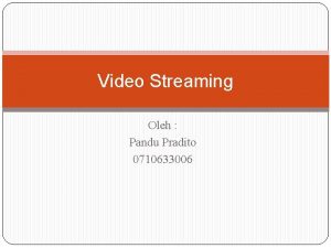 Video Streaming Oleh Pandu Pradito 0710633006 Streaming adalah