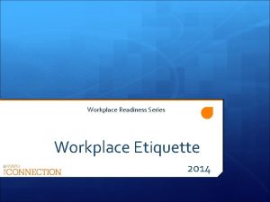 Workplace Readiness Series Workplace Etiquette 2014 Workplace Readiness