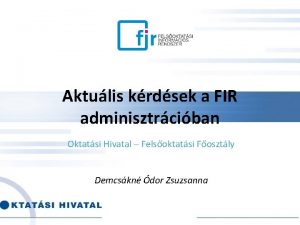 Aktulis krdsek a FIR adminisztrciban Oktatsi Hivatal Felsoktatsi