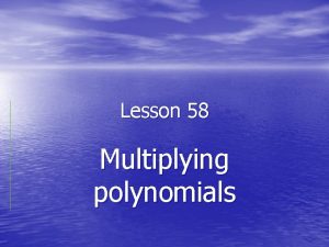 Lesson 58 Multiplying polynomials Multiplying a polynomial by