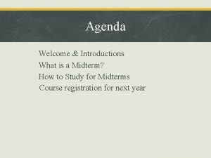 Agenda Welcome Introductions What is a Midterm How