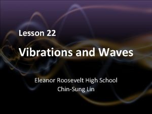 Lesson 22 Vibrations and Waves Eleanor Roosevelt High