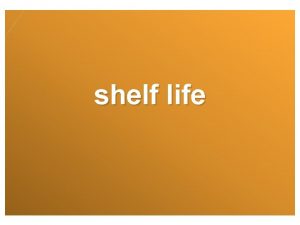 shelf life shelf life OBJECTIVES Compare the flavor