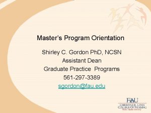 Masters Program Orientation Shirley C Gordon Ph D