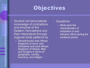 Objectives Student will demonstrate knowledge of civilizations and