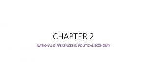 CHAPTER 2 NATIONAL DIFFERENCES IN POLITICAL ECONOMY Political