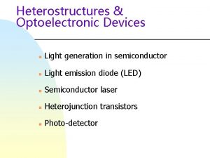 Heterostructures Optoelectronic Devices n Light generation in semiconductor