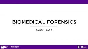 BIOMEDICAL FORENSICS EG 1003 LAB 8 OVERVIEW Objective