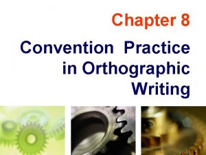 Chapter 8 Convention Practice in Orthographic Writing TOPICS