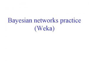 Bayesian networks practice Weka Weather data What is
