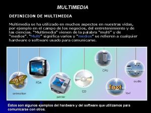 MULTIMEDIA DEFINICION DE MULTIMEDIA Multimedia se ha utilizado