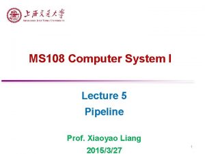 MS 108 Computer System I Lecture 5 Pipeline