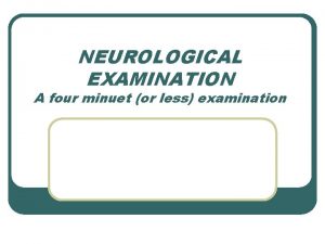 NEUROLOGICAL EXAMINATION A four minuet or less examination