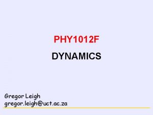 NEWTONS LAWS PHY 1012 F DYNAMICS Gregor Leigh