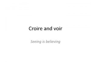Croire and voir Seeing is believing Croire to