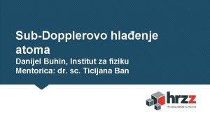 SubDopplerovo hlaenje atoma Danijel Buhin Institut za fiziku