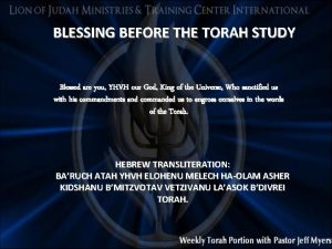 BLESSING BEFORE THE TORAH STUDY Blessed are you