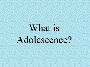 What is Adolescence Adolescence The period between childhood