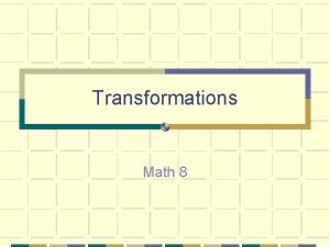 Transformations Math 8 Four Types Translation Slide Rotation